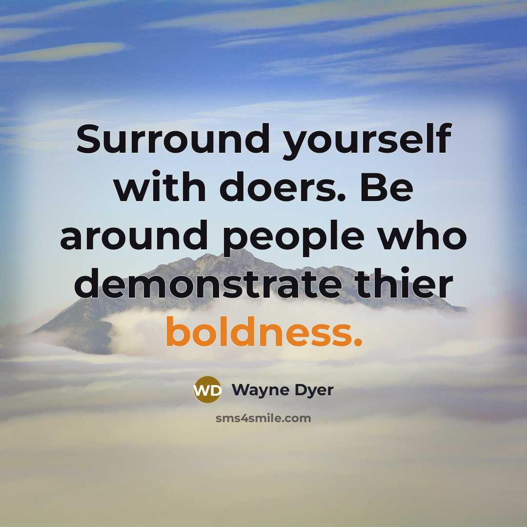 “Surround yourself with doers. Be around people who demonstrate thier…” quote by Wayne Dyer