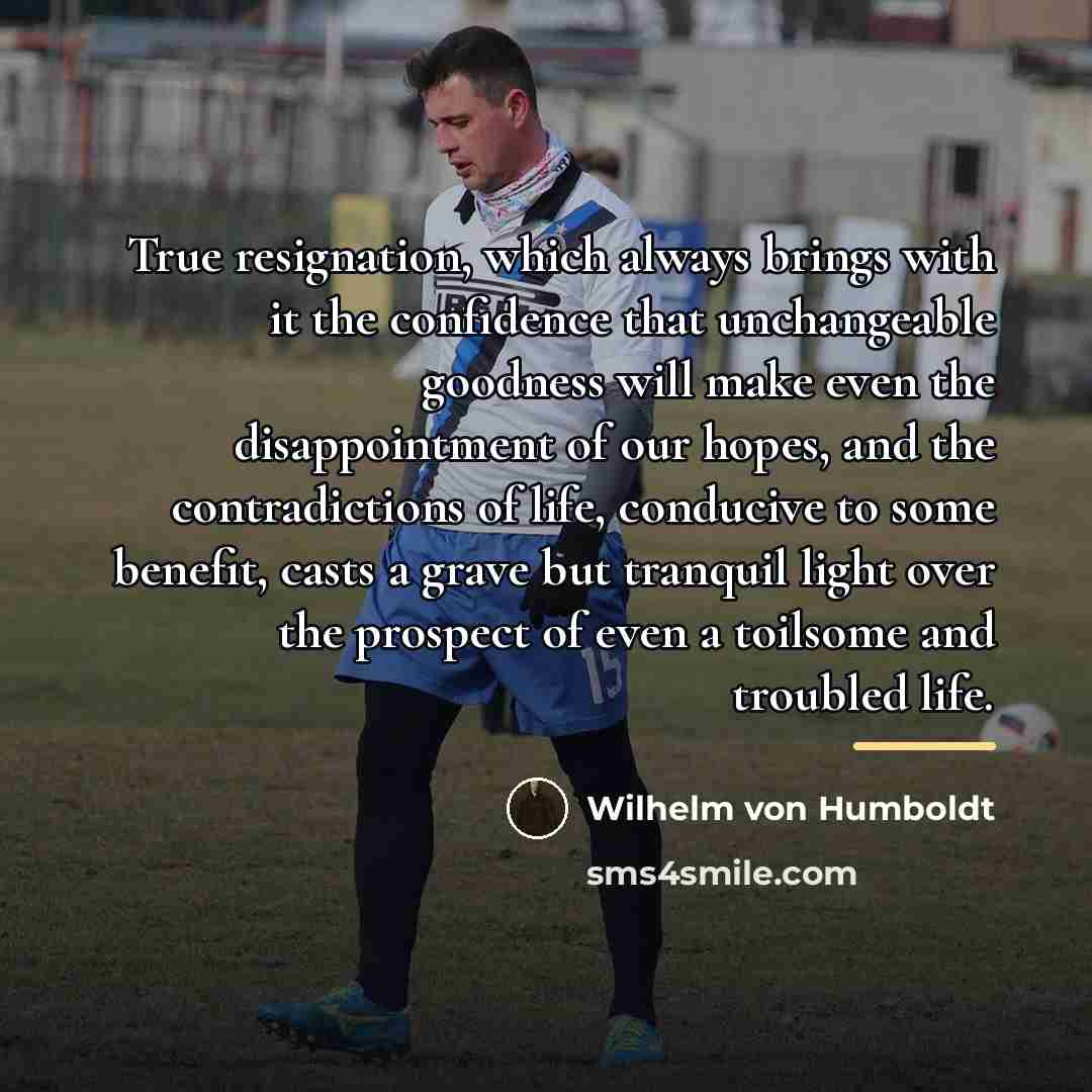 “True resignation, which always brings with it the confidence that…” quote by Wilhelm von Humboldt