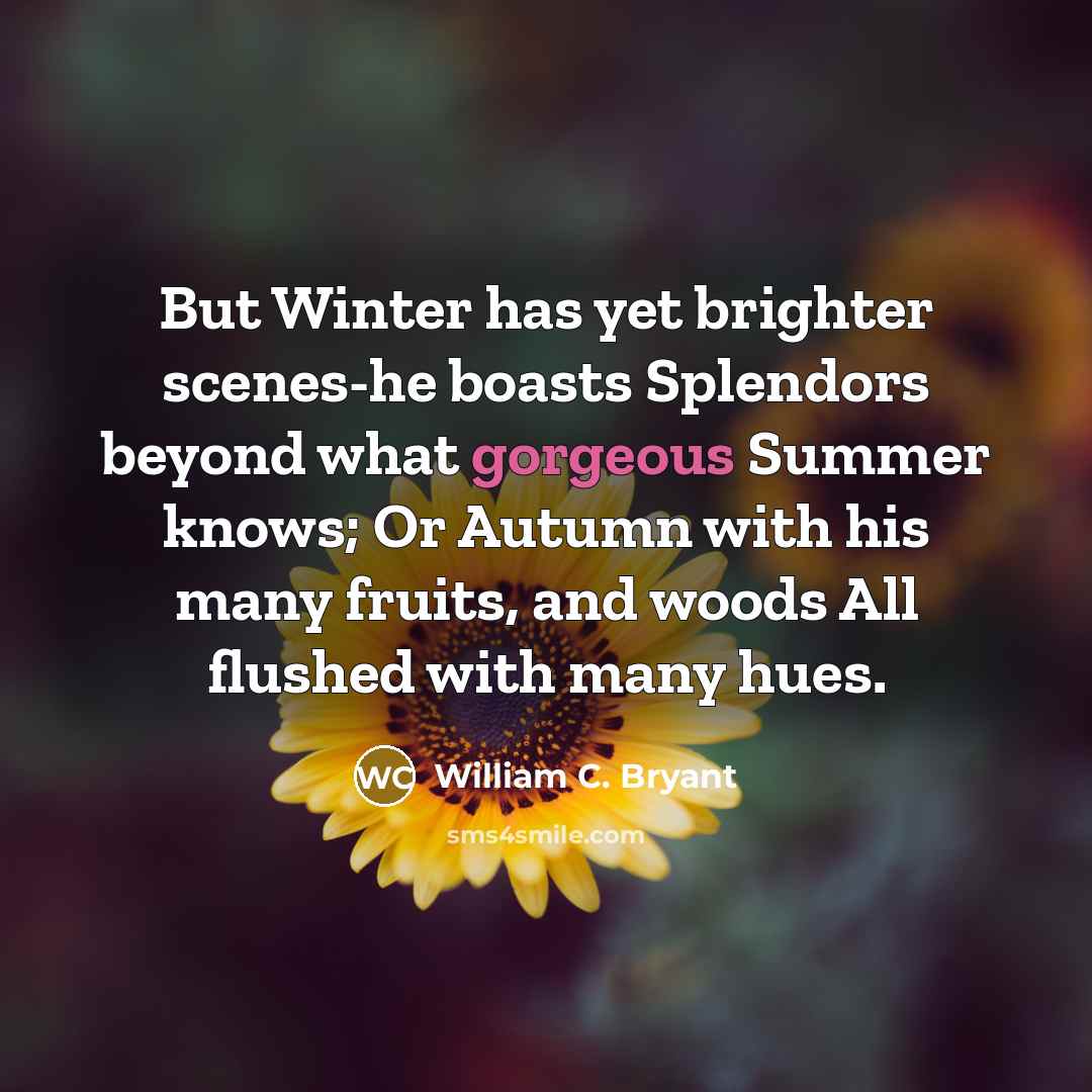 “But Winter has yet brighter scenes-he boasts Splendors beyond what…” quote by William C. Bryant