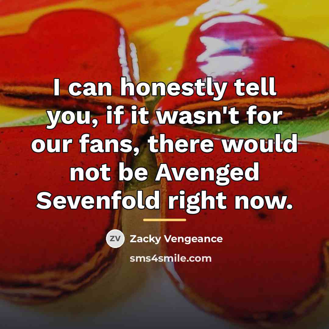 “I can honestly tell you, if it wasn't for our…” quote by Zacky Vengeance