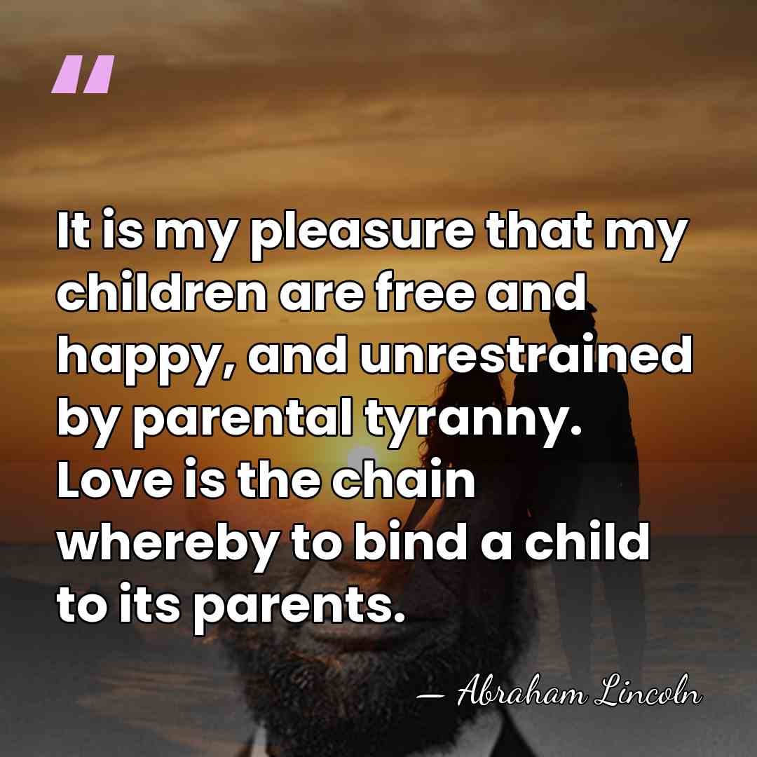It is my pleasure that my children are free and happy, and&hellip; - Abraham Lincoln