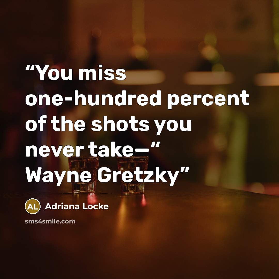 “You miss one-hundred percent of the shots you never take—“ Wayne Gretzky” quote by Adriana Locke