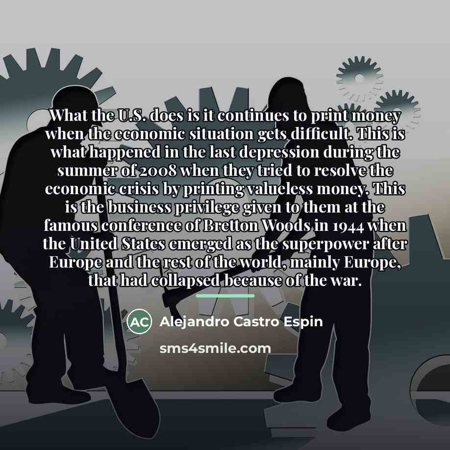 “What the U.S. does is it continues to print money…” quote by Alejandro Castro Espin