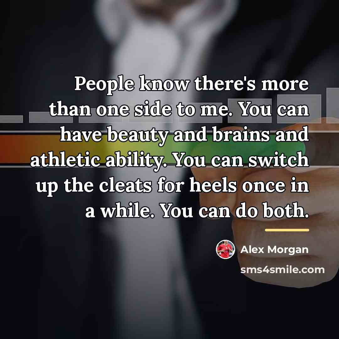 “People know there's more than one side to me. You…” quote by Alex Morgan