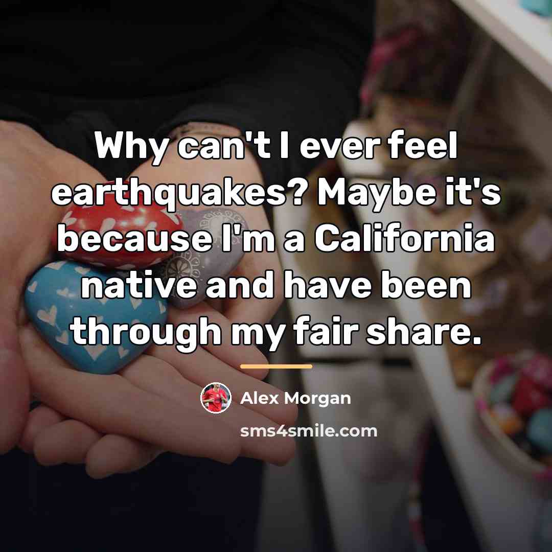 “Why can't I ever feel earthquakes? Maybe it's because I'm…” quote by Alex Morgan