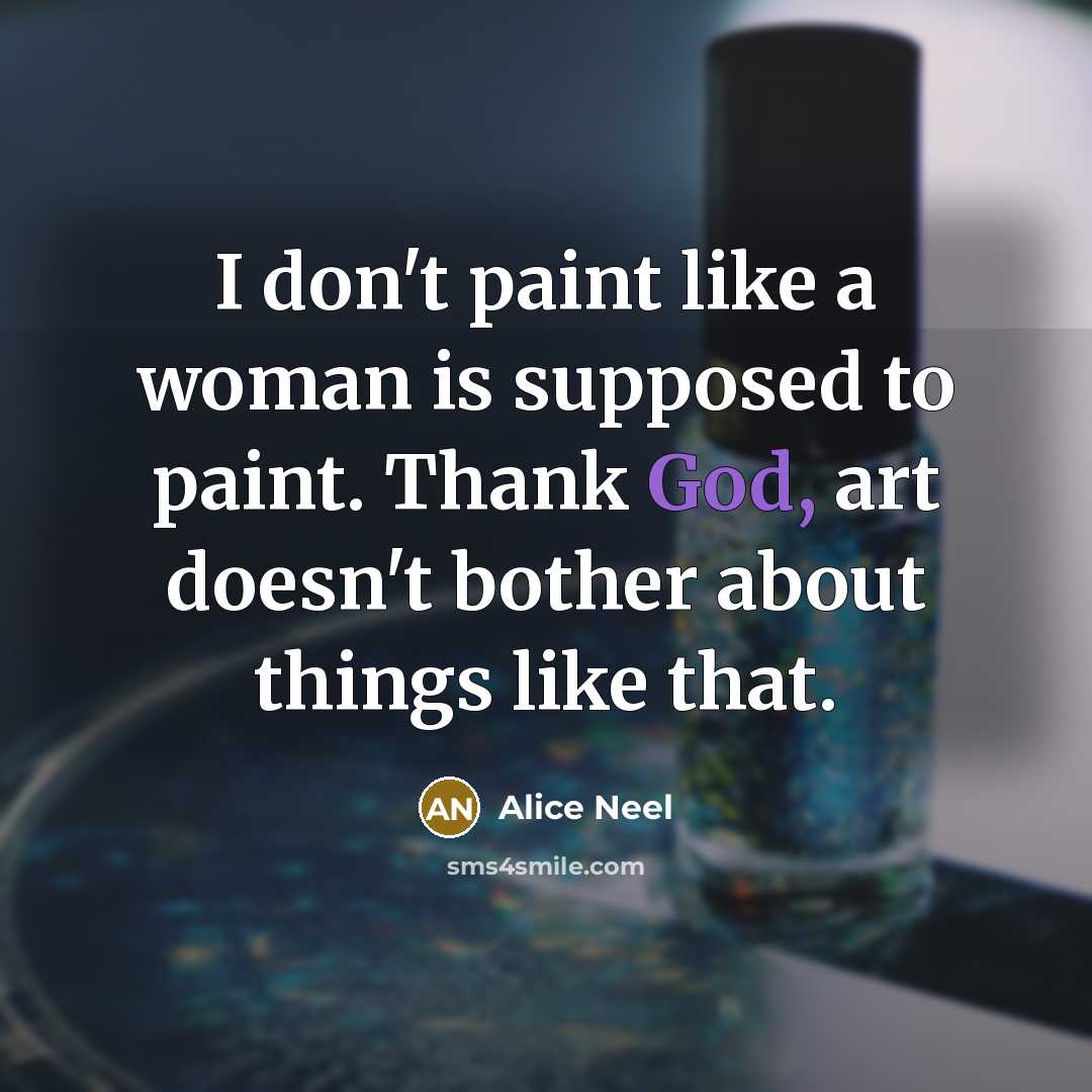 “I don't paint like a woman is supposed to paint.…” quote by Alice Neel