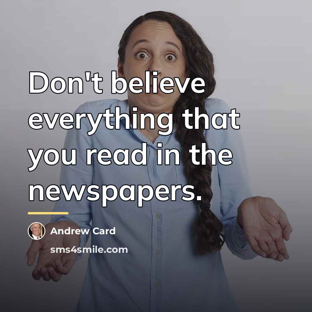 “Don't believe everything that you read in the newspapers.…” quote by Andrew Card