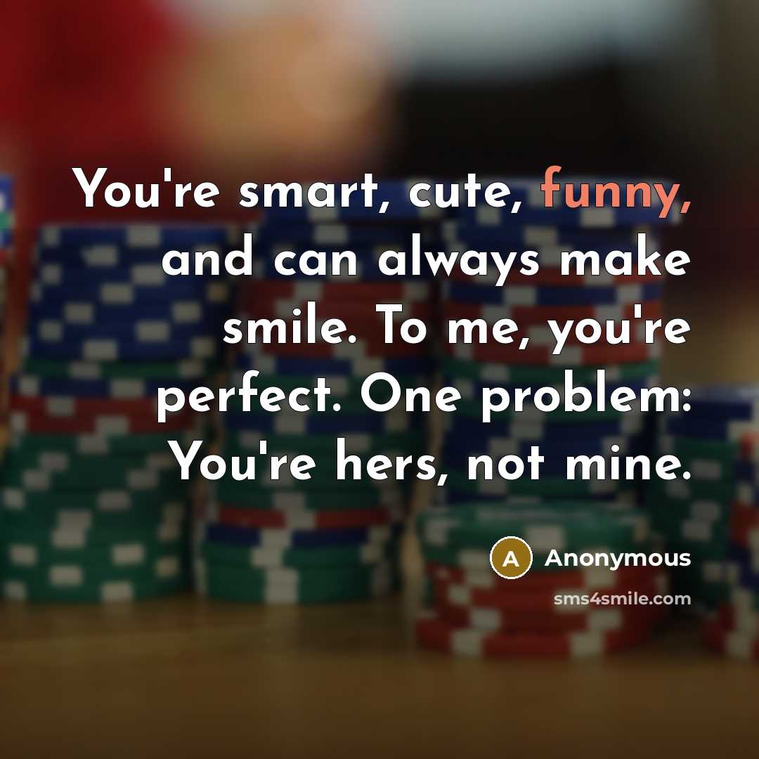 “You're smart, cute, funny, and can always make smile. To…” quote by Anonymous