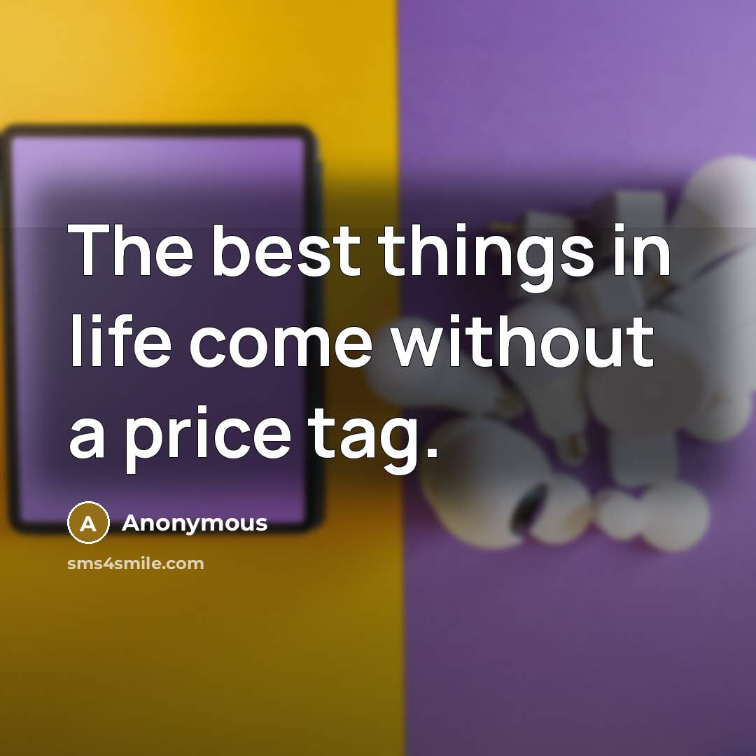 “The best things in life come without a price tag.” quote by Anonymous