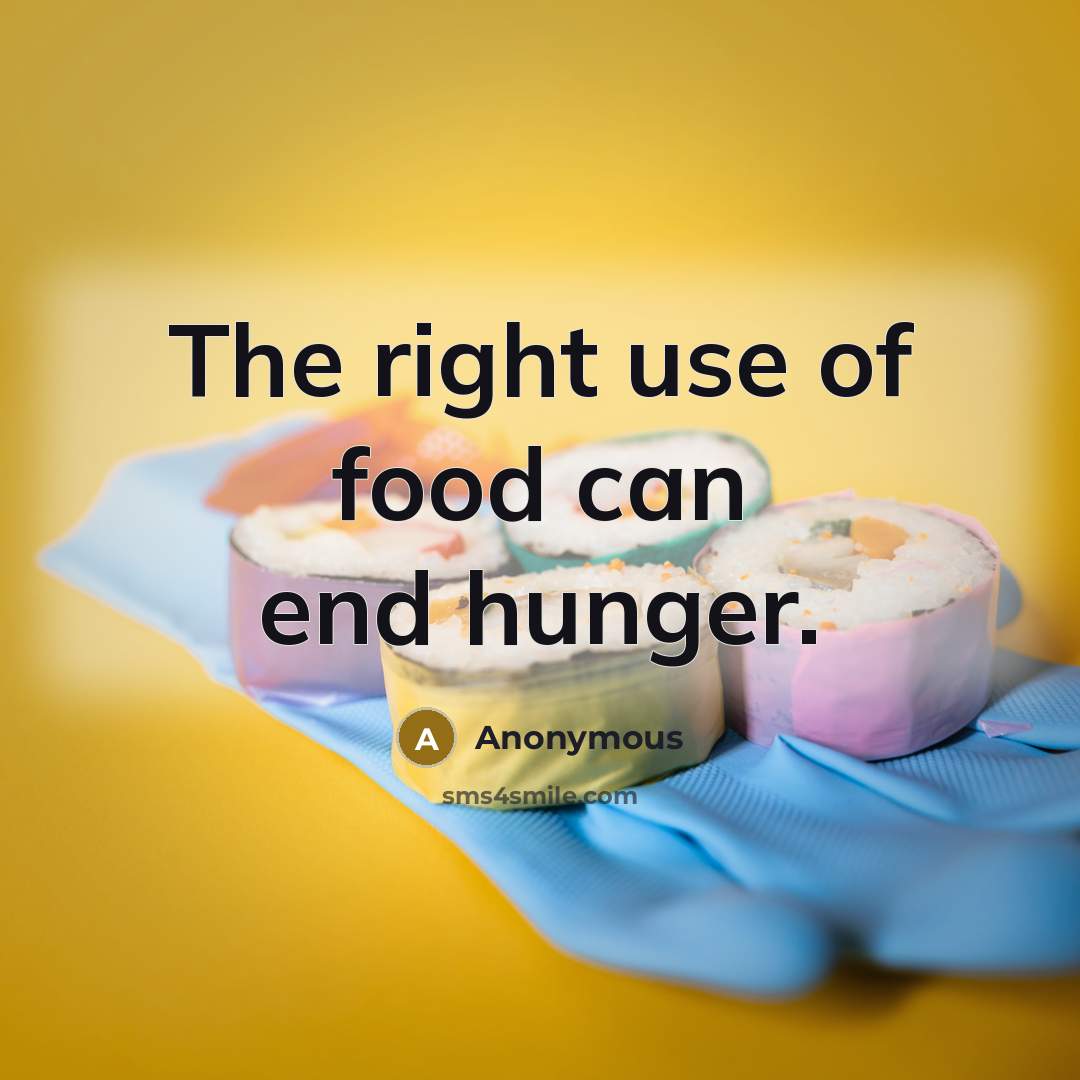 “The right use of food can end hunger.…” quote by Anonymous