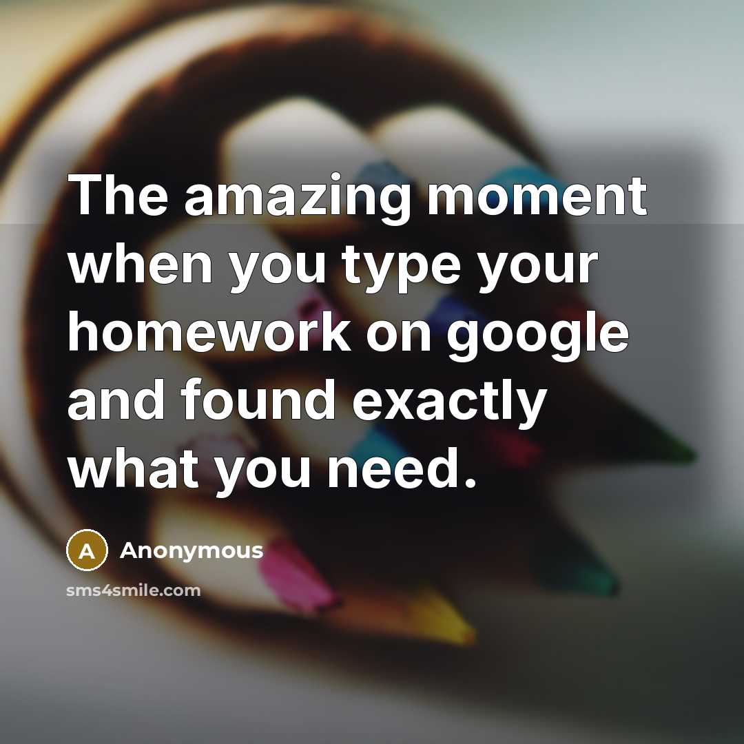 “The amazing moment when you type your homework on google…” quote by Anonymous