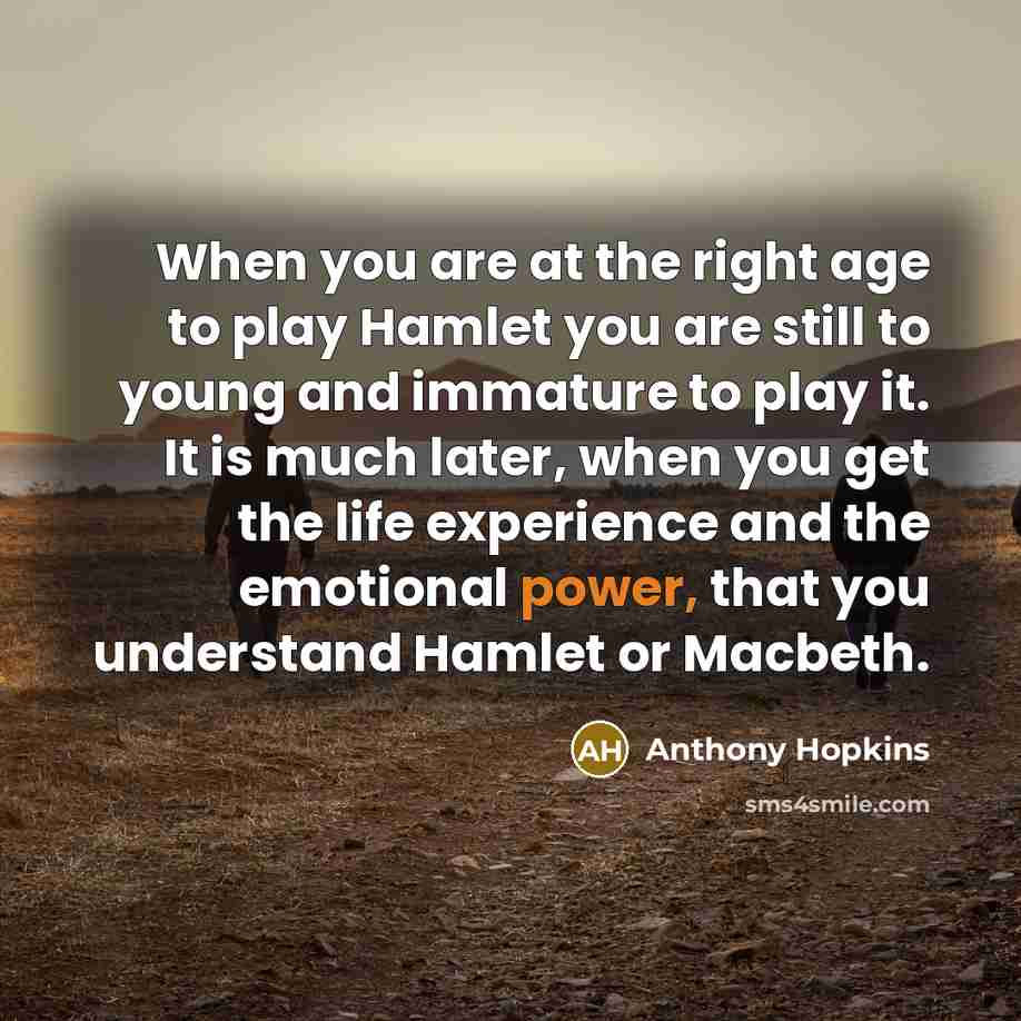 “When you are at the right age to play Hamlet…” quote by Anthony Hopkins