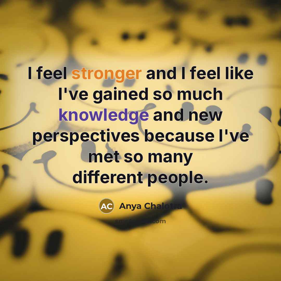 “I feel stronger and I feel like I've gained so…” quote by Anya Chalotra