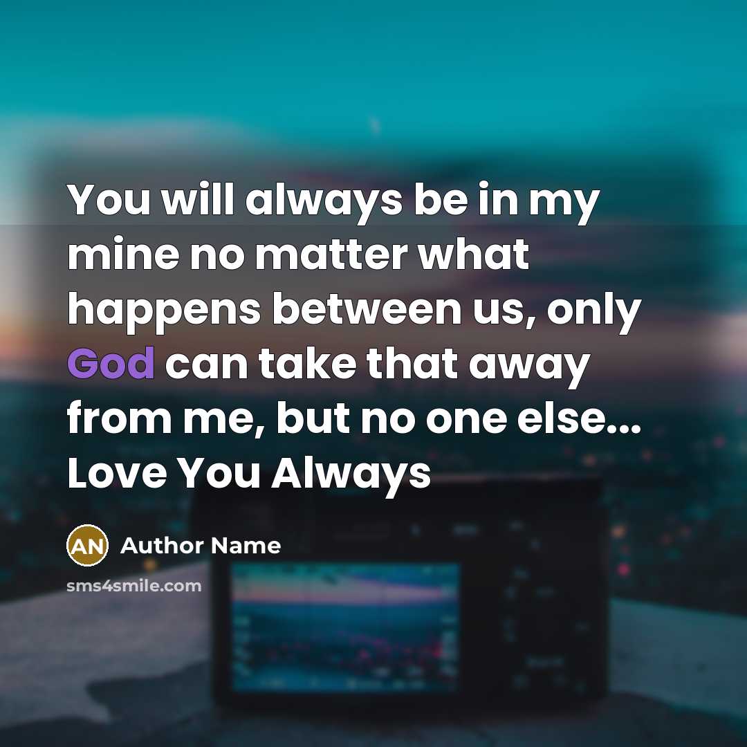 “You will always be in my mine no matter what…” quote by Author Name