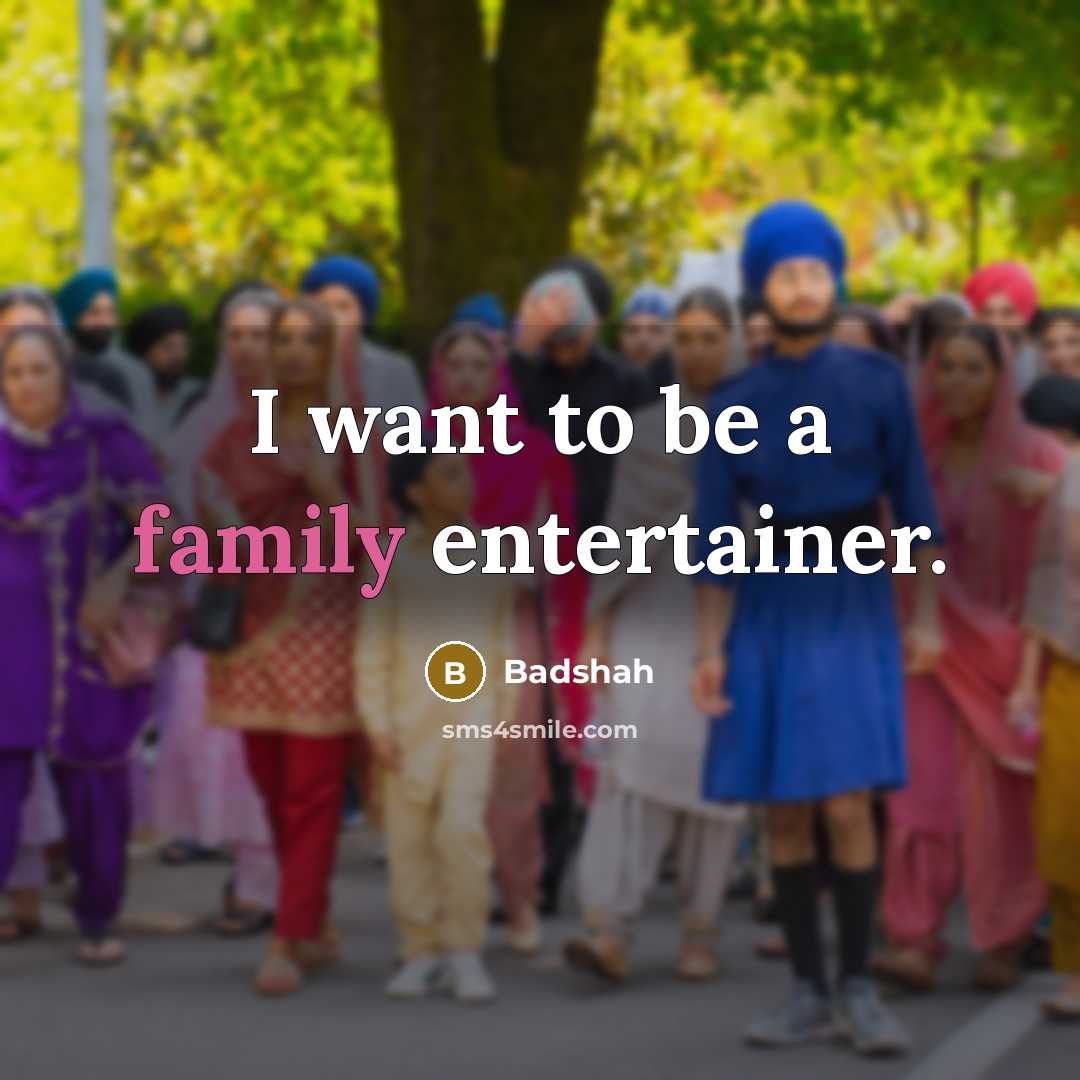 “I want to be a family entertainer.…” quote by Badshah
