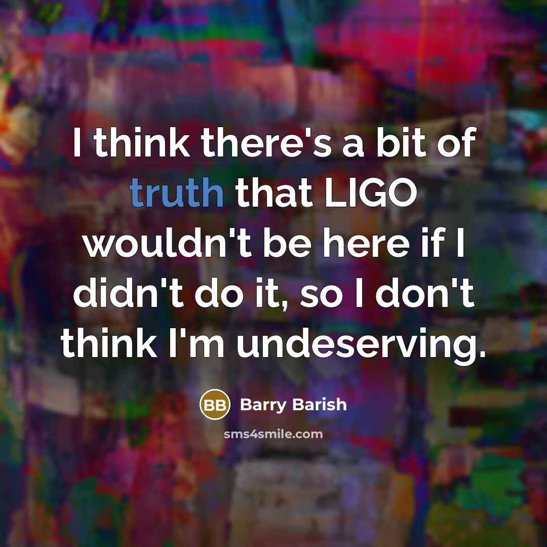 “I think there's a bit of truth that LIGO wouldn't…” quote by Barry Barish