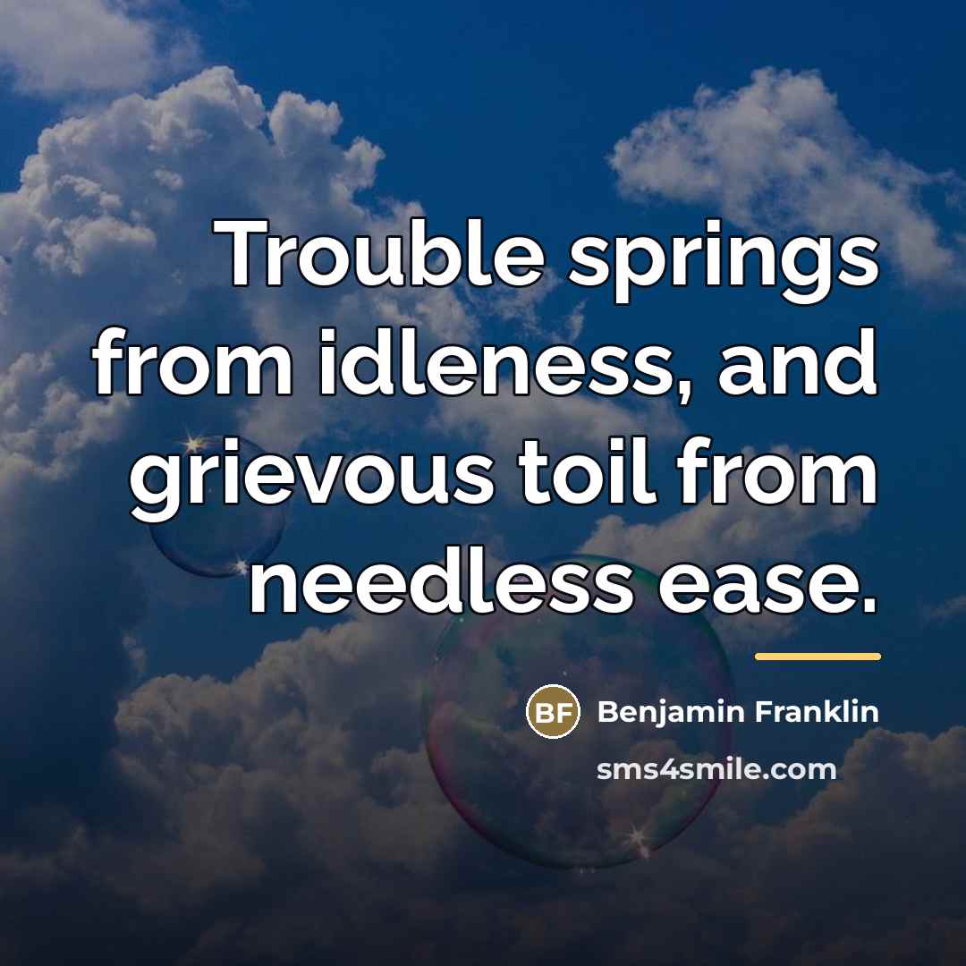 “Trouble springs from idleness, and grievous toil from needless ease.…” quote by Benjamin Franklin