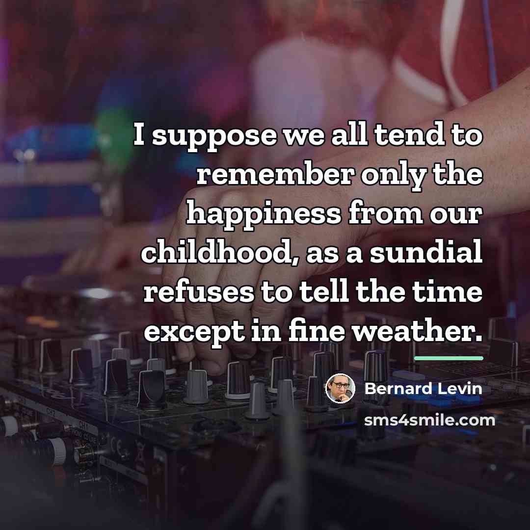 “I suppose we all tend to remember only the happiness…” quote by Bernard Levin