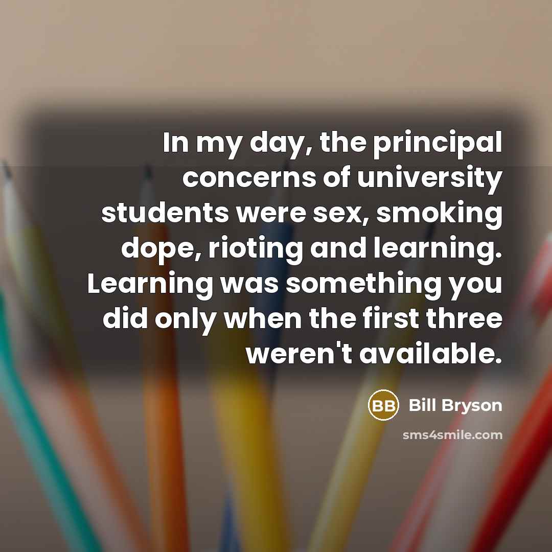 “In my day, the principal concerns of university students were…” quote by Bill Bryson