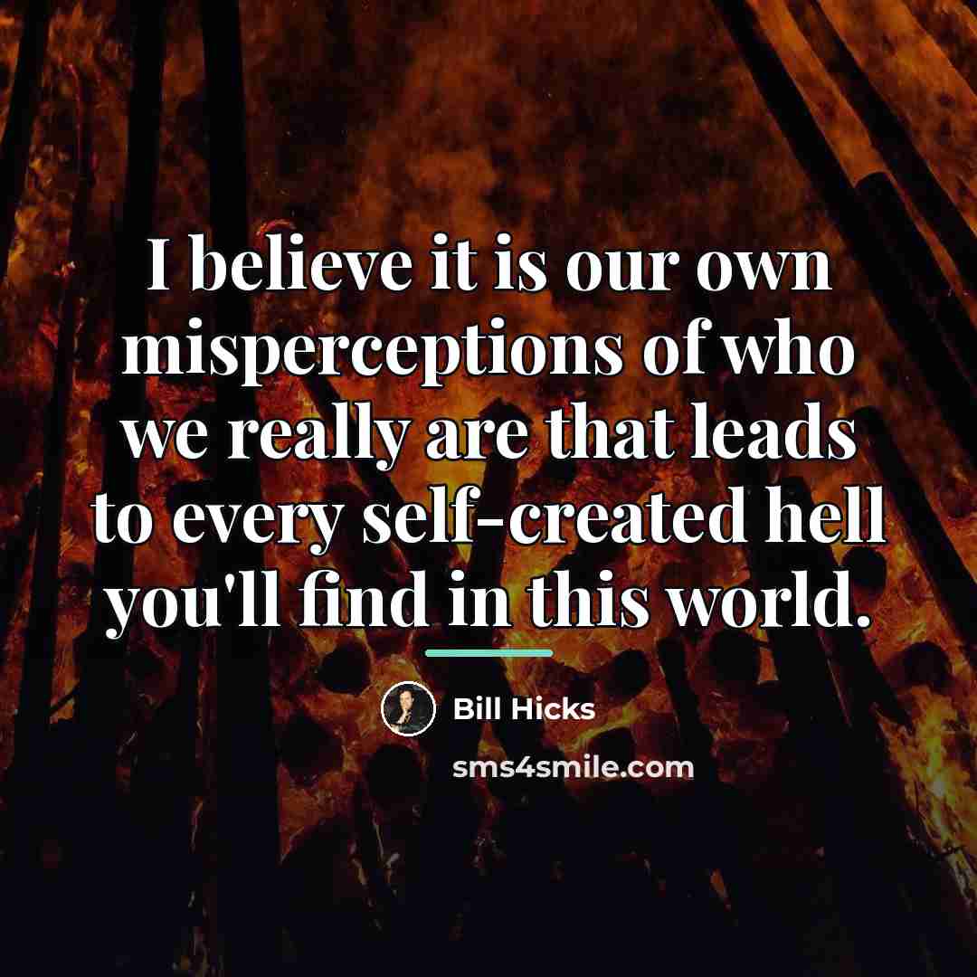 “I believe it is our own misperceptions of who we…” quote by Bill Hicks
