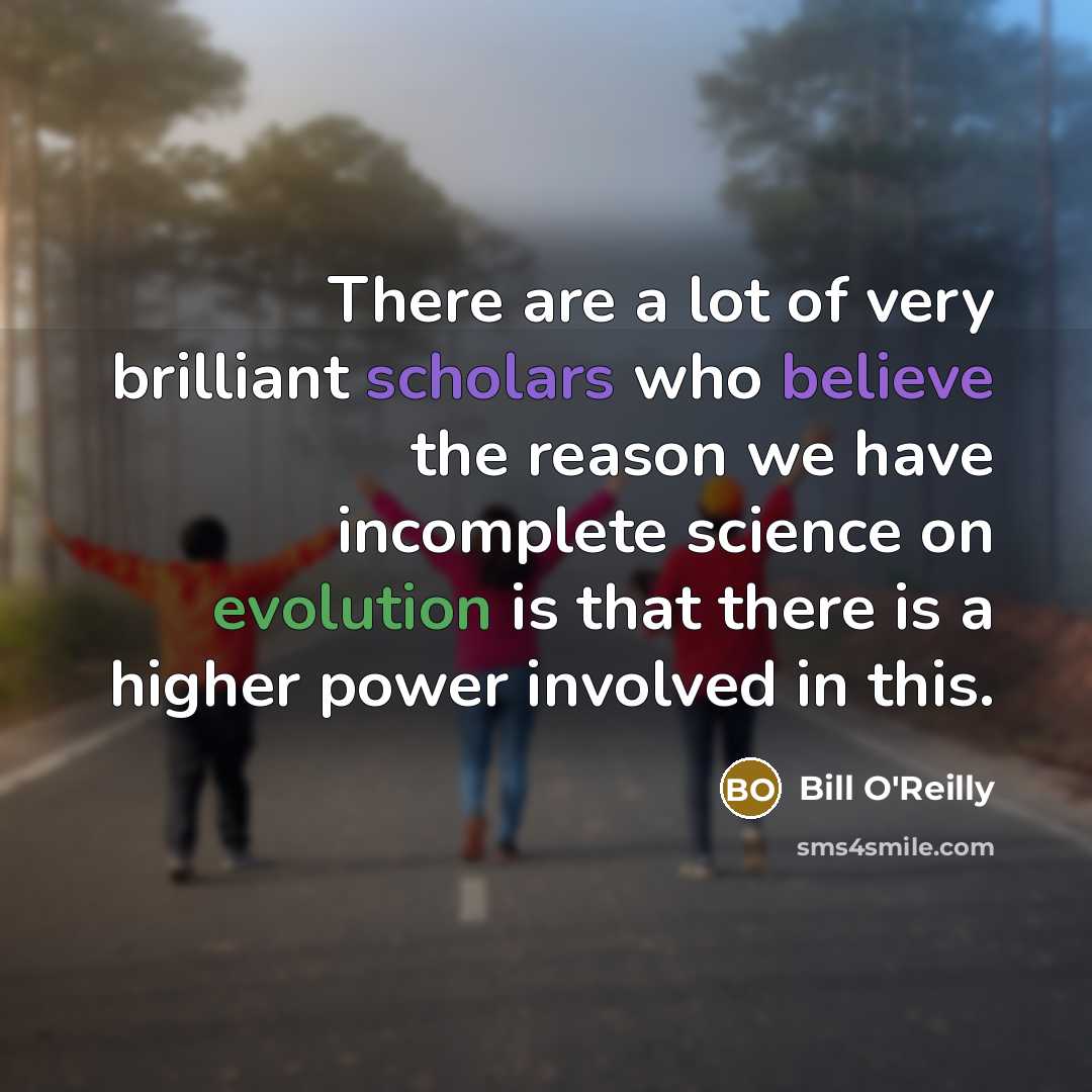 “There are a lot of very brilliant scholars who believe…” quote by Bill O'Reilly