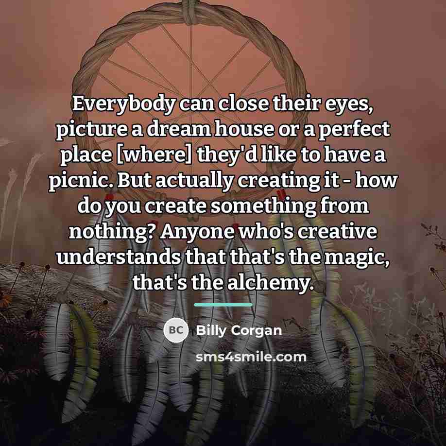 “Everybody can close their eyes, picture a dream house or…” quote by Billy Corgan