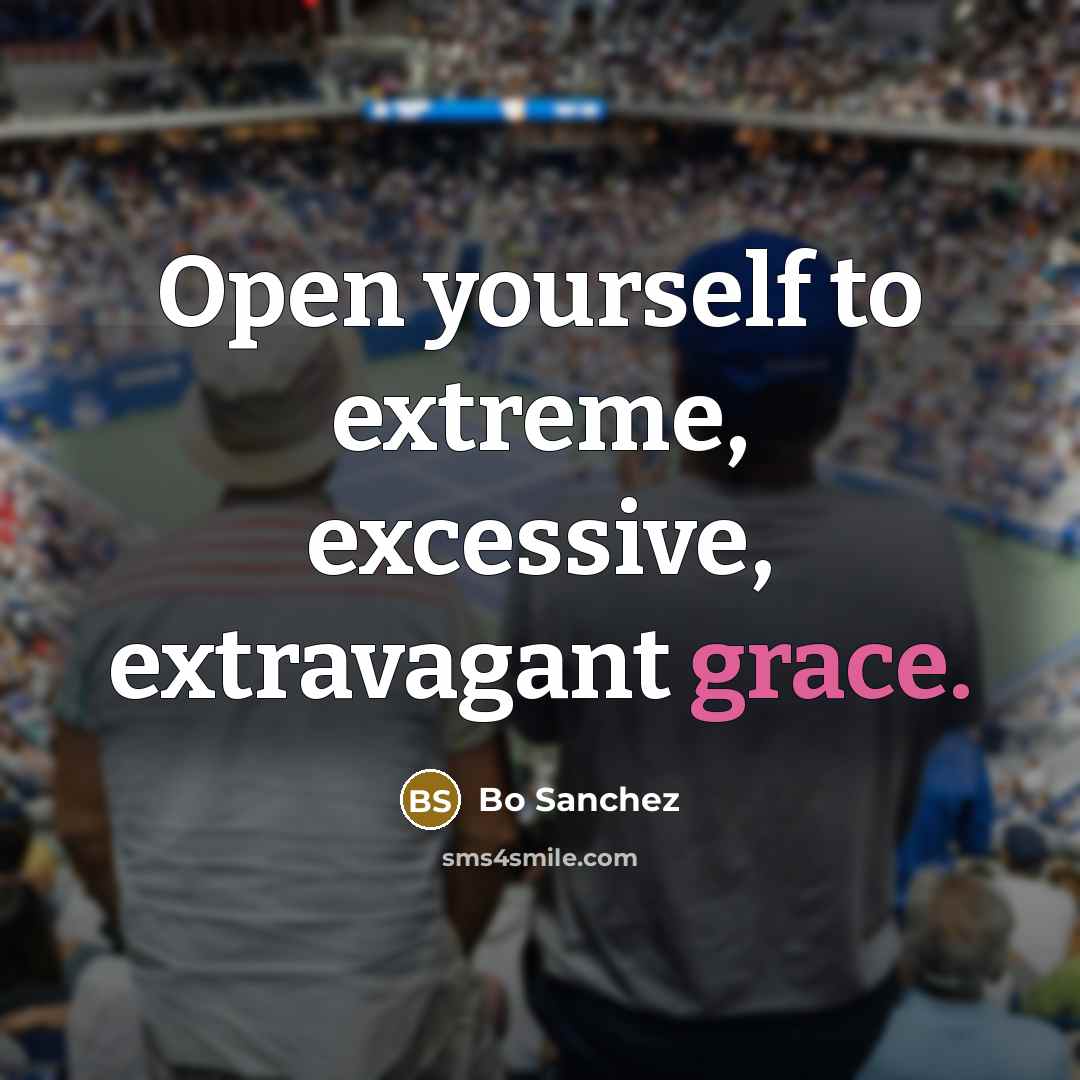 “Open yourself to extreme, excessive, extravagant grace.…” quote by Bo Sanchez