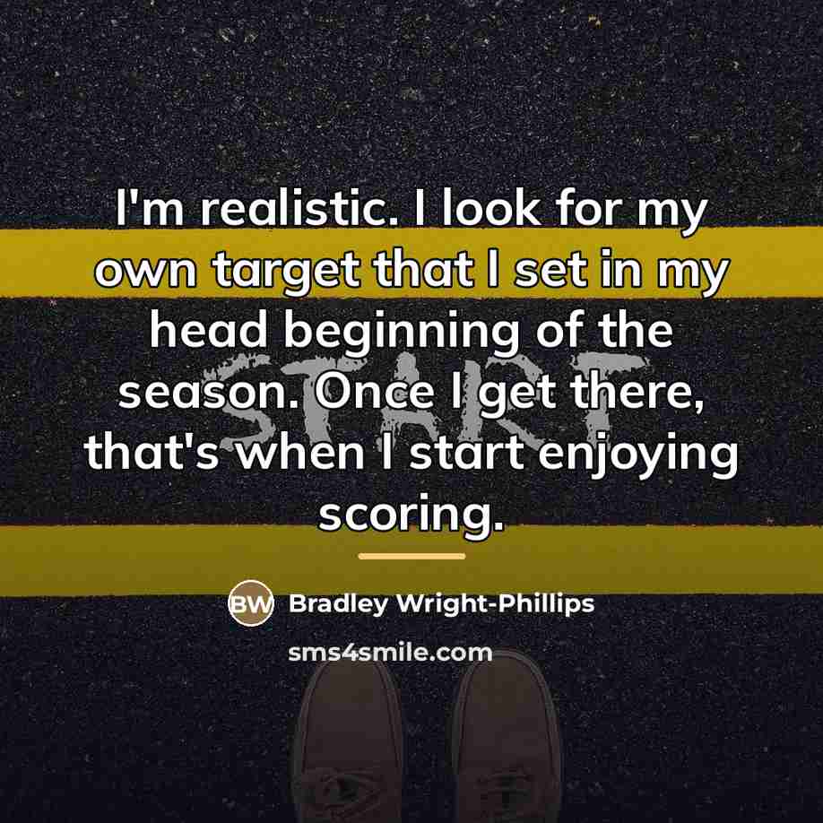 “I'm realistic. I look for my own target that I…” quote by Bradley Wright-Phillips