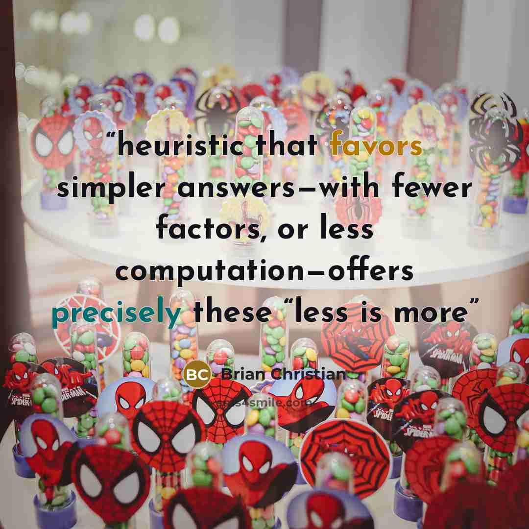 “heuristic that favors simpler answers—with fewer factors, or less computation—offers precisely these “less is more” quote by Brian Christian