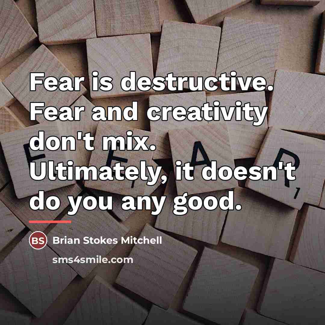 “Fear is destructive. Fear and creativity don't mix. Ultimately, it…” quote by Brian Stokes Mitchell