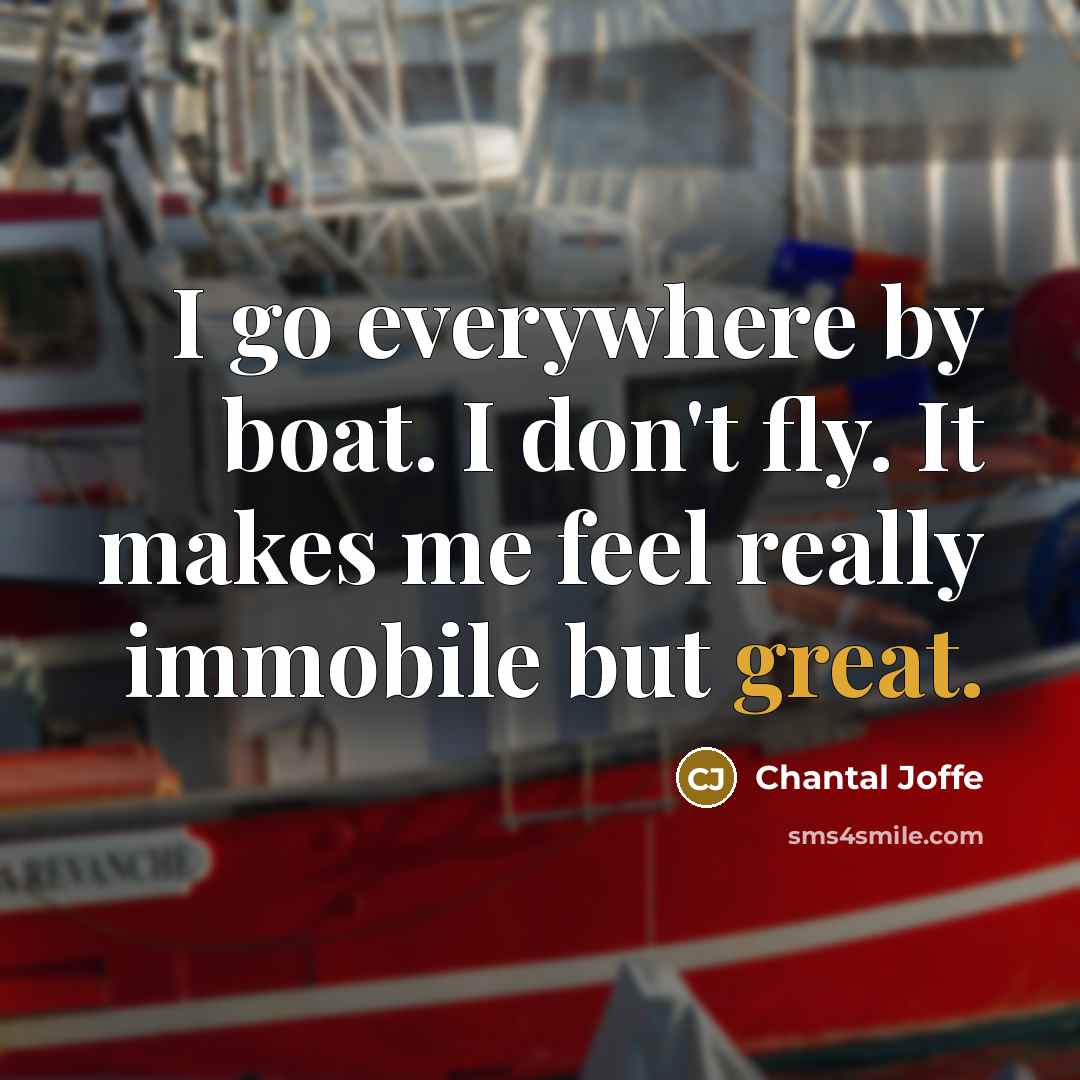 “I go everywhere by boat. I don't fly. It makes…” quote by Chantal Joffe