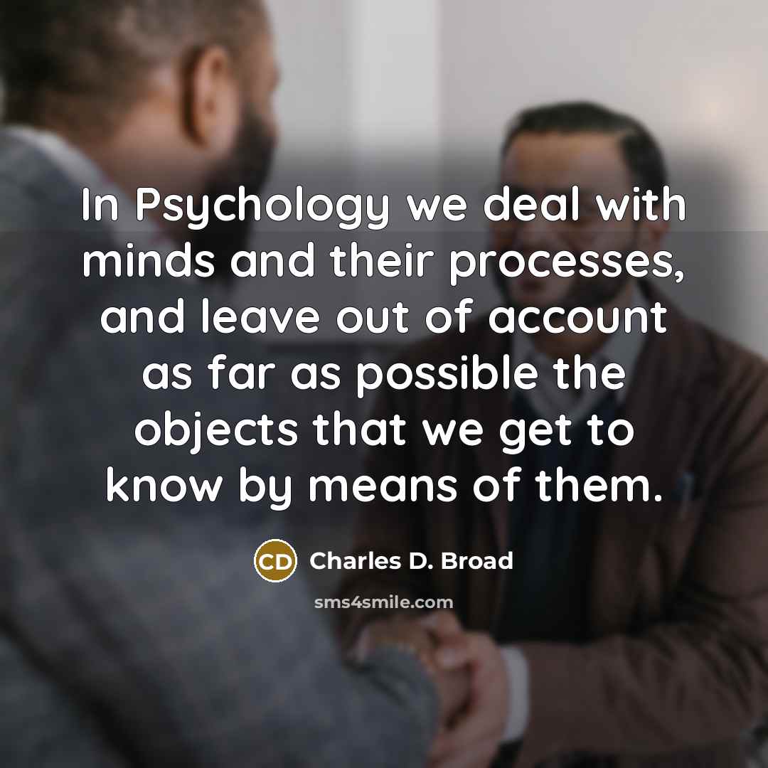 “In Psychology we deal with minds and their processes, and…” quote by Charles D. Broad