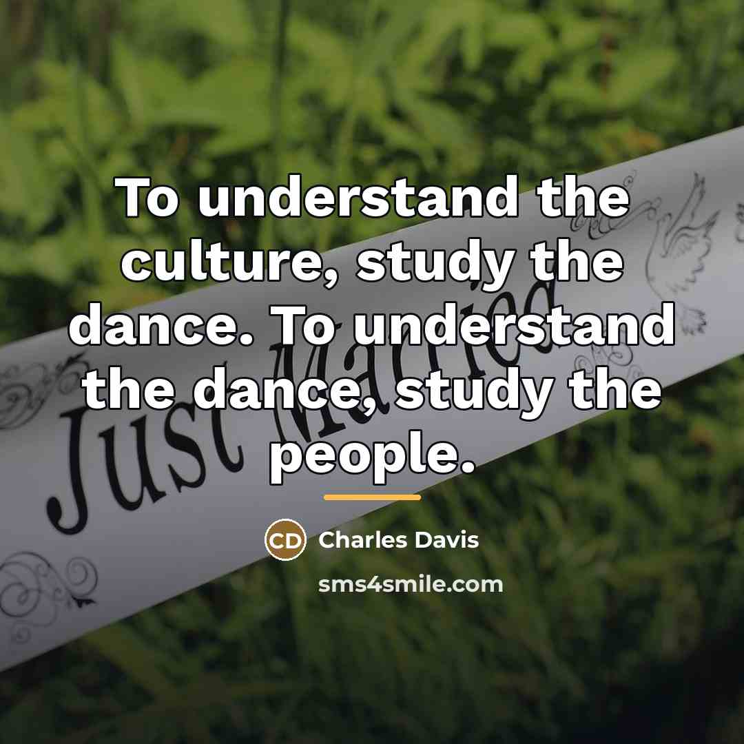 “To understand the culture, study the dance. To understand the…” quote by Charles Davis