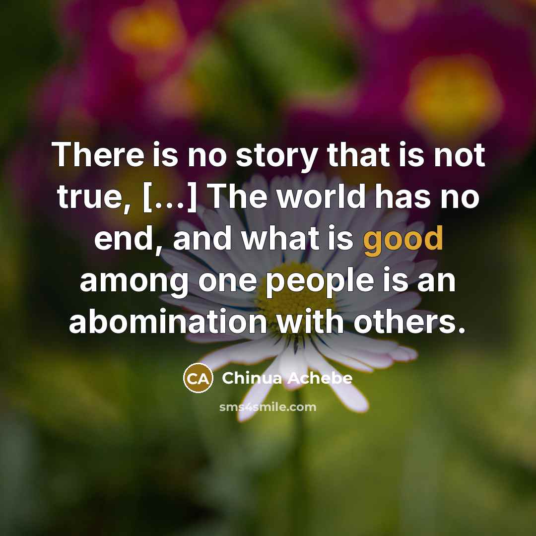 “There is no story that is not true, [...] The…” quote by Chinua Achebe