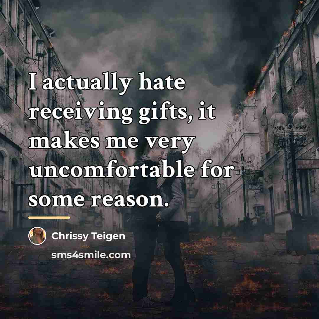 “I actually hate receiving gifts, it makes me very uncomfortable…” quote by Chrissy Teigen