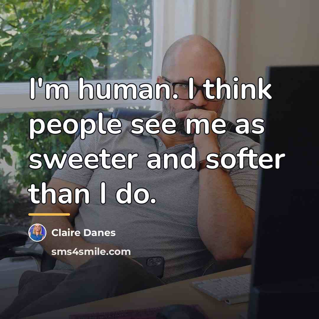 “I'm human. I think people see me as sweeter and…” quote by Claire Danes