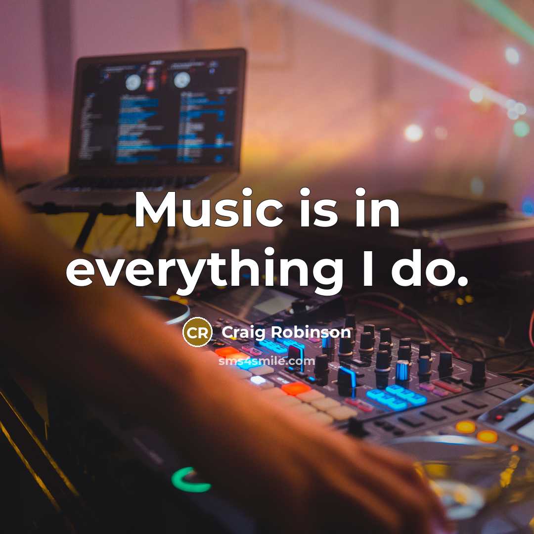 “Music is in everything I do.…” quote by Craig Robinson