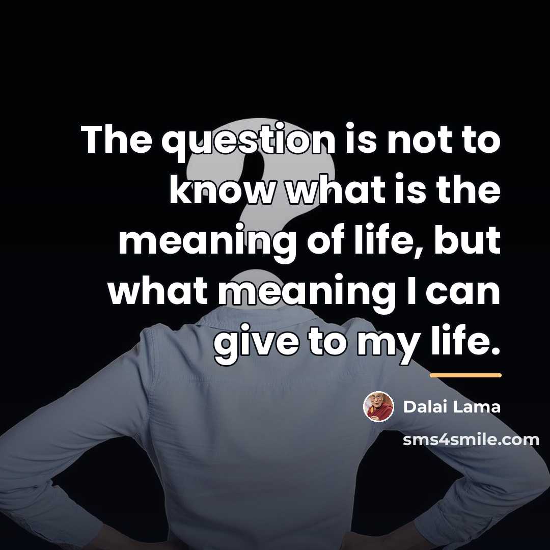 “The question is not to know what is the meaning…” quote by Dalai Lama