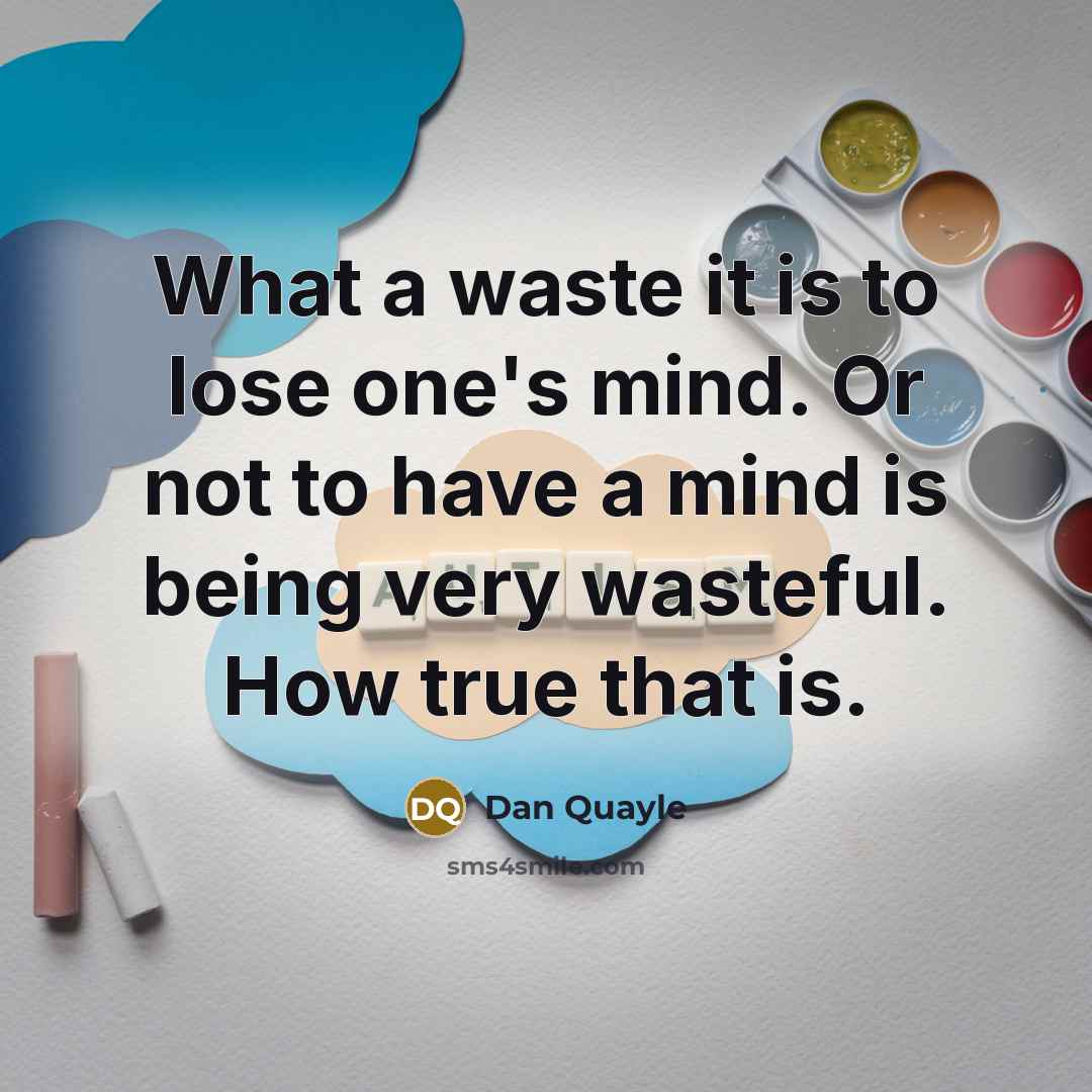 “What a waste it is to lose one's mind. Or…” quote by Dan Quayle