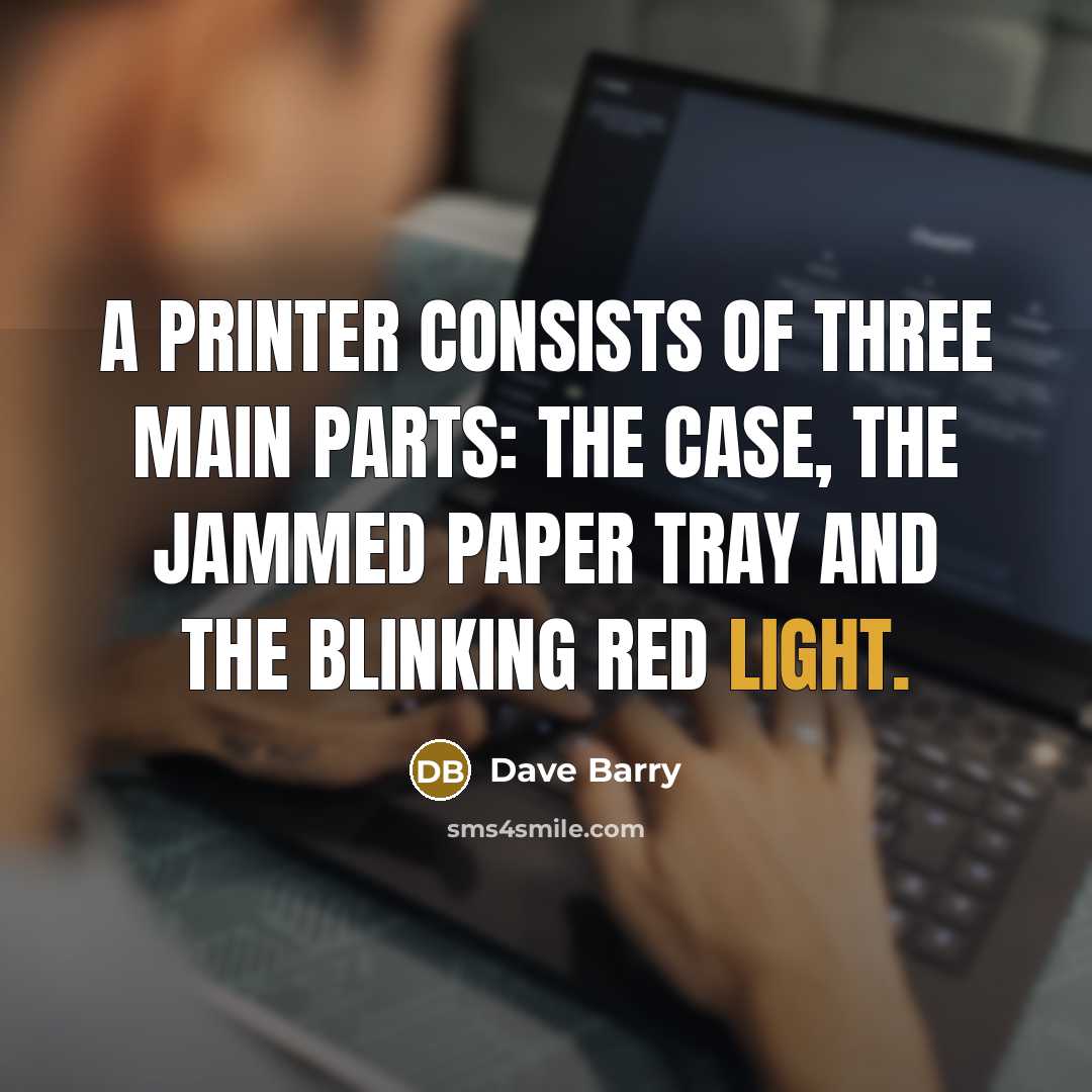 “A printer consists of three main parts: the case, the…” quote by Dave Barry