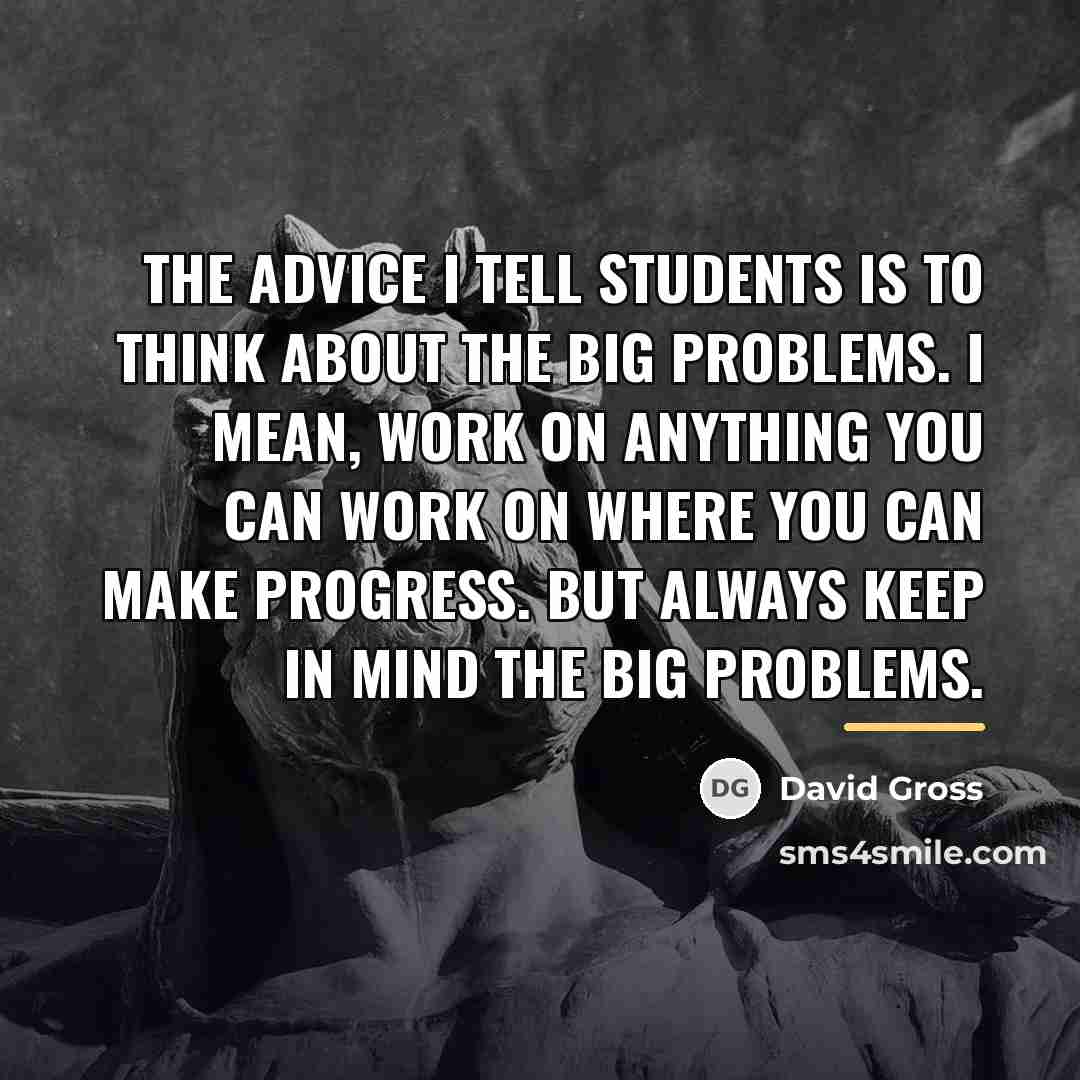 “The advice I tell students is to think about the…” quote by David Gross