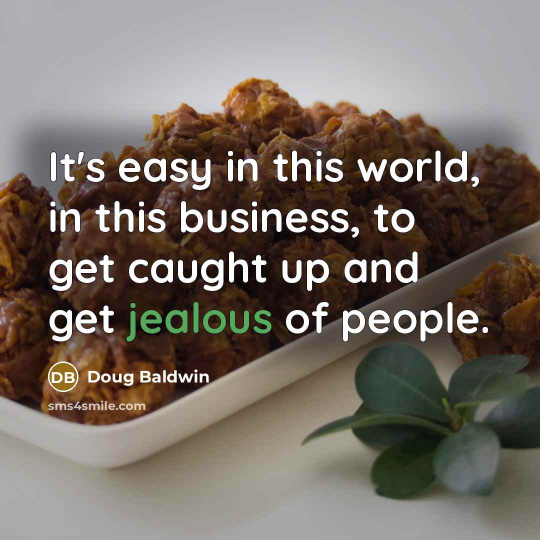 “It's easy in this world, in this business, to get…” quote by Doug Baldwin