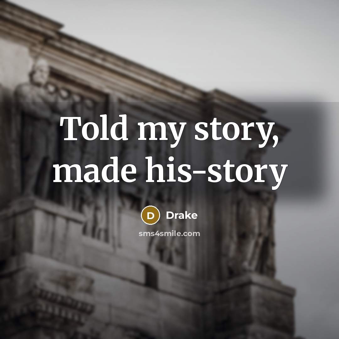 “Told my story, made his-story…” quote by Drake