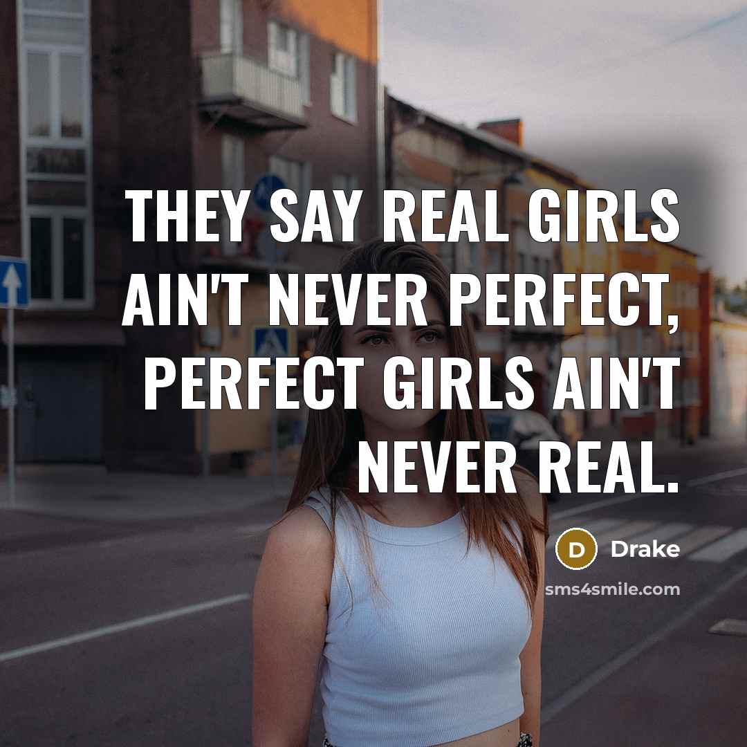 “They say real girls ain't never perfect, perfect girls ain't…” quote by Drake