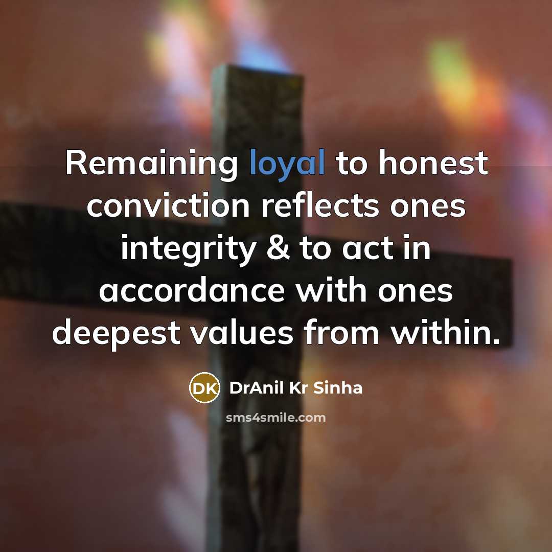 “Remaining loyal to honest conviction reflects ones integrity & to…” quote by DrAnil Kr Sinha