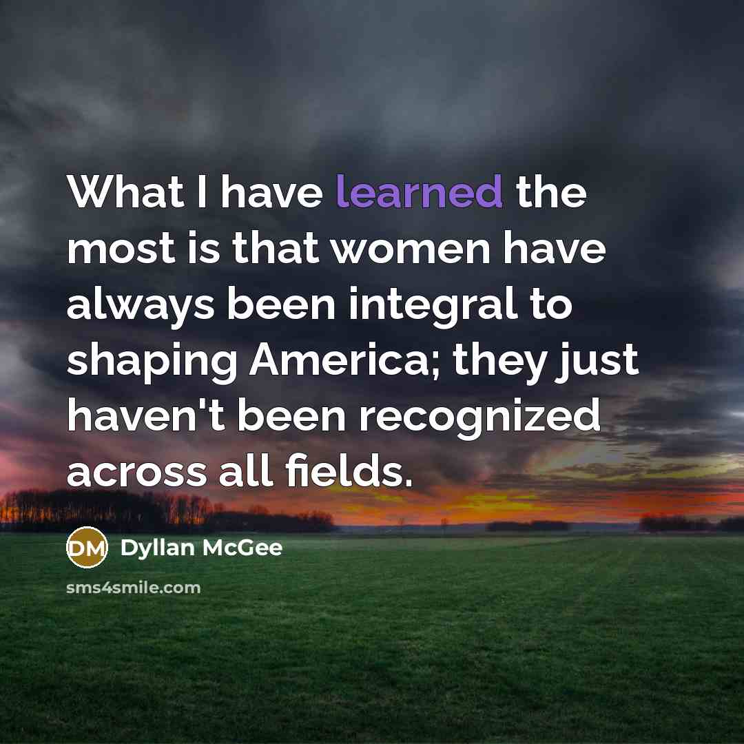 “What I have learned the most is that women have…” quote by Dyllan McGee