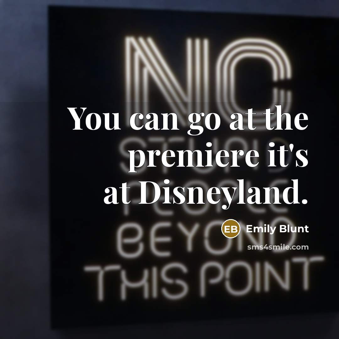 “You can go at the premiere it's at Disneyland.…” quote by Emily Blunt