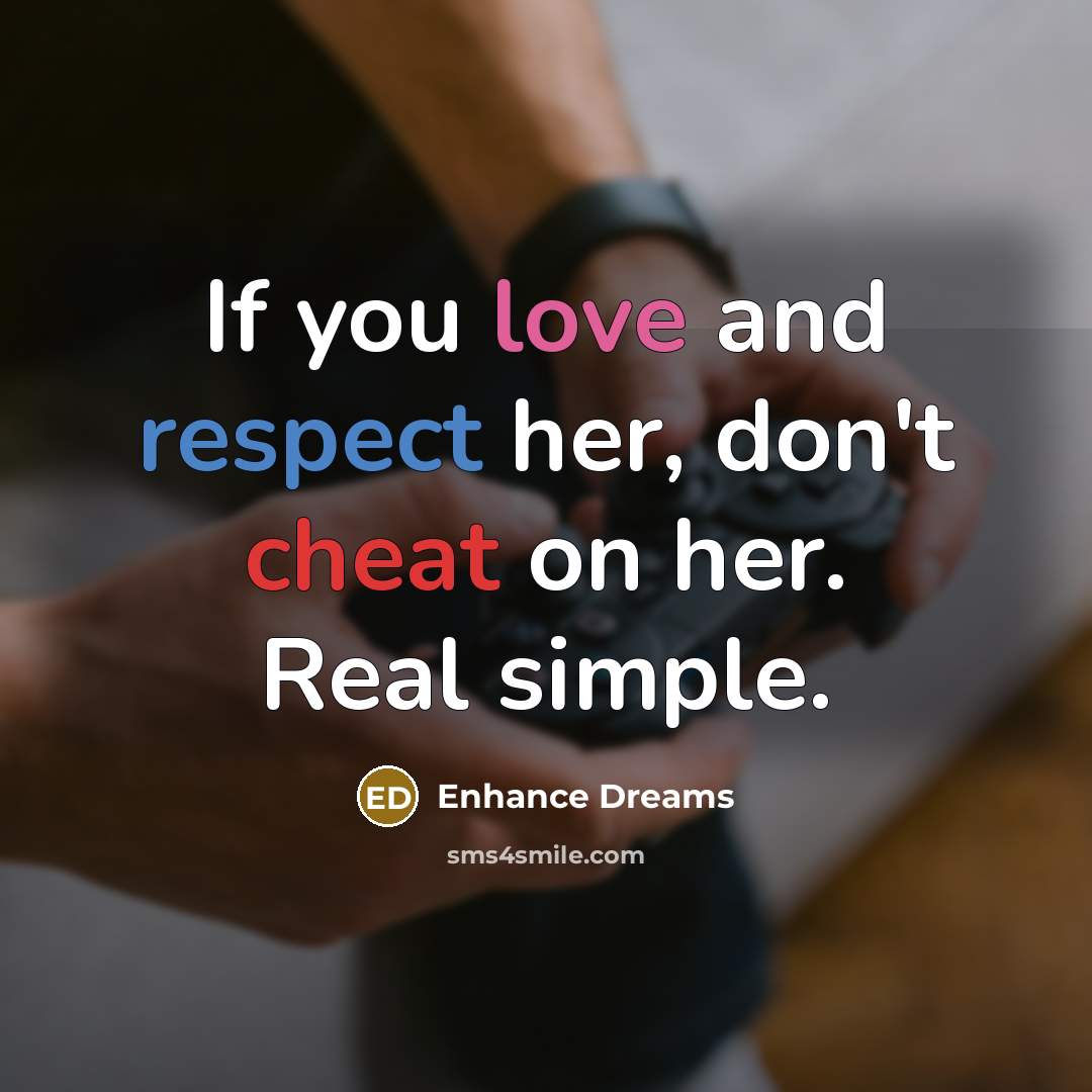 “If you love and respect her, don't cheat on her. Real simple.” quote by Enhance Dreams