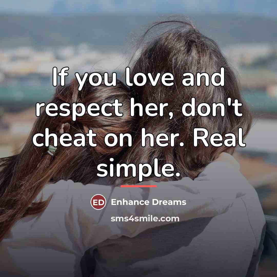 “If you love and respect her, don't cheat on her.…” quote by Enhance Dreams
