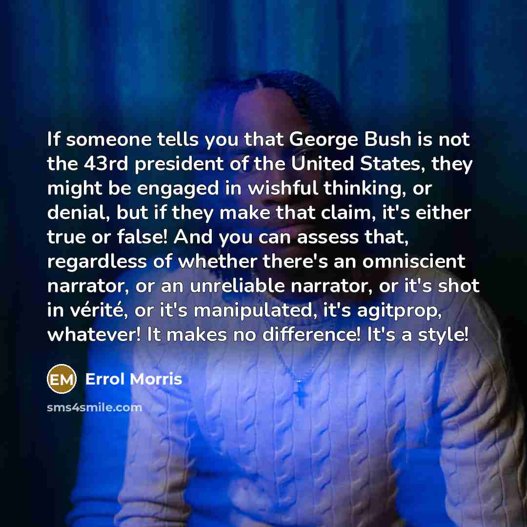 “If someone tells you that George Bush is not the…” quote by Errol Morris
